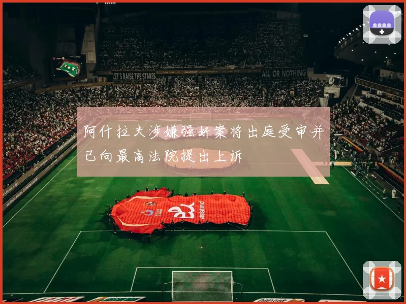 阿什拉夫涉嫌强奸案将出庭受审并已向最高法院提出上诉