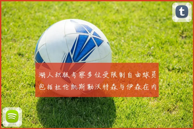 湖人积极考察多位受限制自由球员包括杜伦凯斯勒沃特森与伊森在内